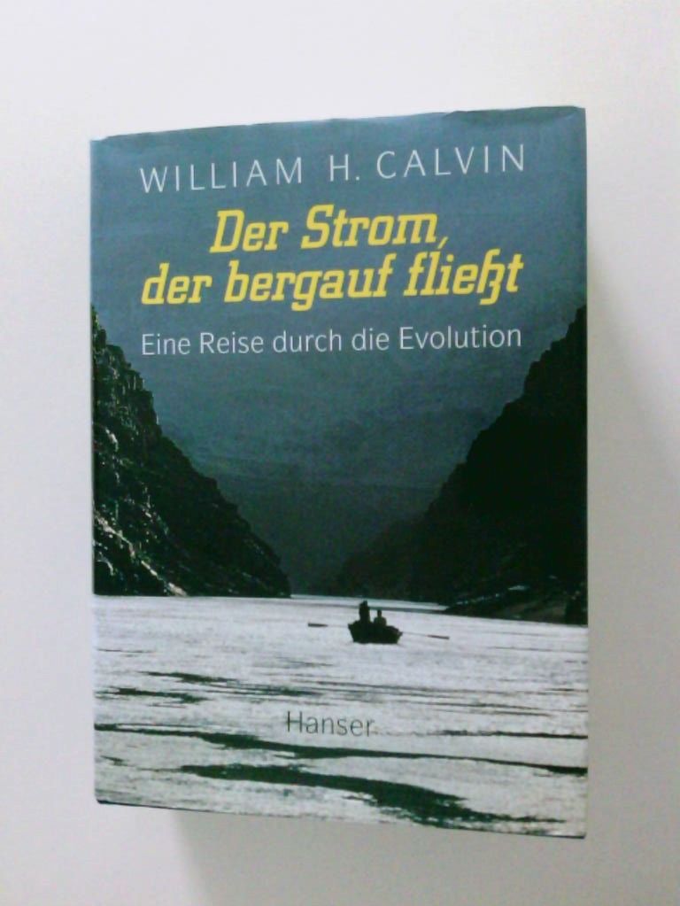 Der Strom, der bergauf fließt. Eine Reise durch die Evolution. Eine Reise durch die Evolution - Calvin, William H. und Friedrich Griese