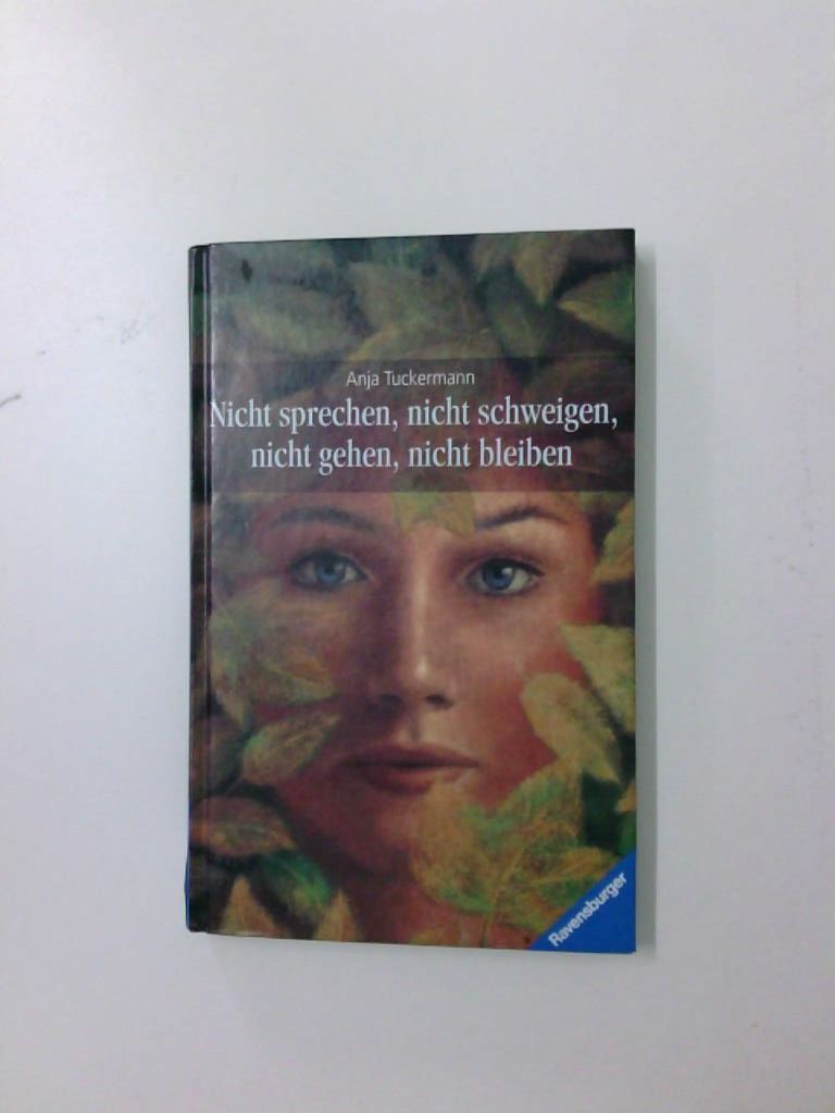 Nicht sprechen, nicht schweigen, nicht gehen, nicht bleiben (Jugendliteratur ab 12 Jahre) Anja Tuckermann - Tuckermann, Anja