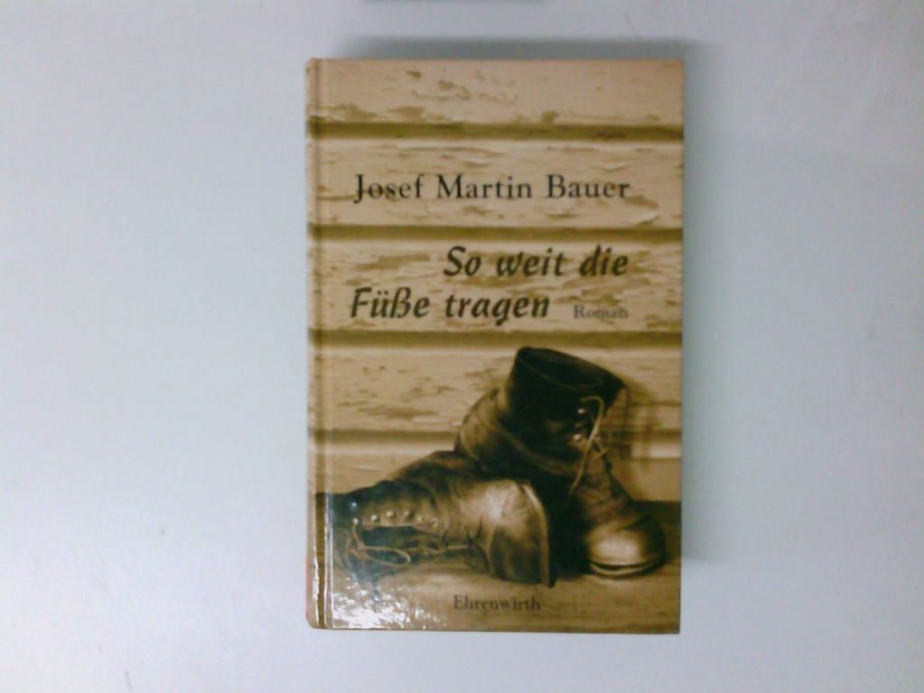 So weit die Füsse tragen : Roman Josef Martin Bauer - Bauer, Josef Martin