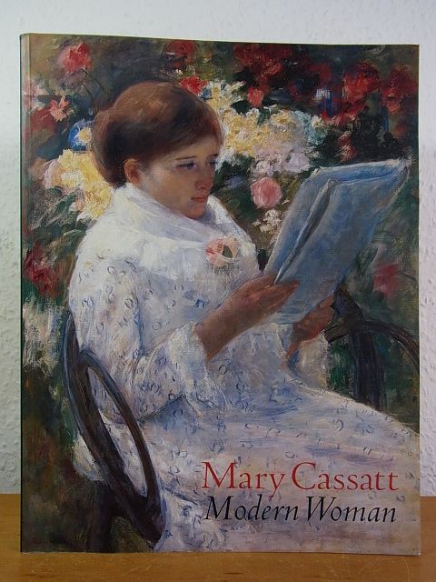 Mary Cassatt. Modern Woman. Exhibition at the Art Institute of Chicago, the Museum of Fine Arts Boston, and the National Gallery of Art Washington D.C., 1998 - 1999 - Barter, Judith A., Erica E. Hirshler, George T. M. Shackelford, Kevin Sharp, Harriet K. Stratis and Andrew J. Walker