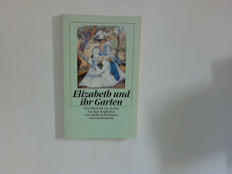 Elizabeth und ihr Garten : Roman. Aus dem Engl. von Adelheid Dormagen. - Arnim, Elizabeth von
