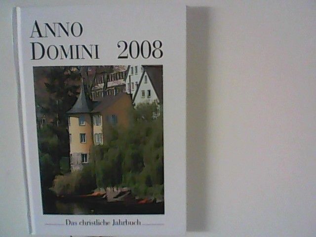 Anno Domini 2008: Das christliche Jahrbuch.  Ein Begleiter durch das Jahr - Stellmann, Axel