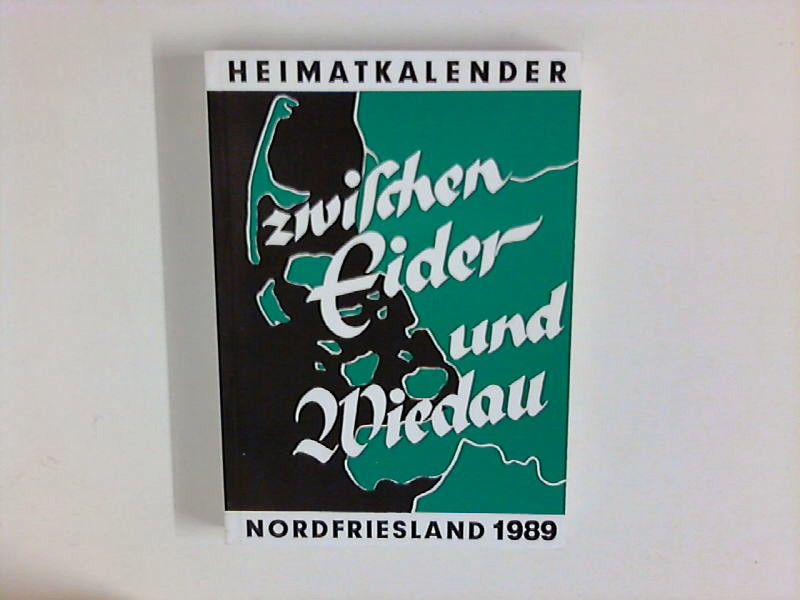 Zwischen Eider und Wiedau : Heimatkalender für Nordfriesland 1989 - Nordfriesischer Verein für Heimatkunde und Heimatliebe (Hrsg.) und Heimatbund Landschaft Eiderstedt (Hrsg.)