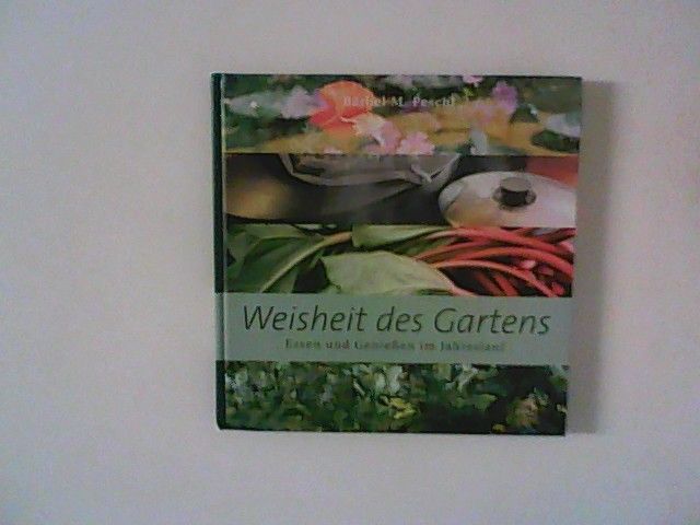 Weisheit des Gartens: Essen und Genießen im Jahreslauf - Peschl, Bärbel M.