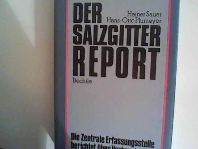 Der Salzgitter-Report: Die zentrale Erfassungsstelle berichtet über Verbrechen im SED-Staat - Sauer, Heiner und Hans O Plumeyer