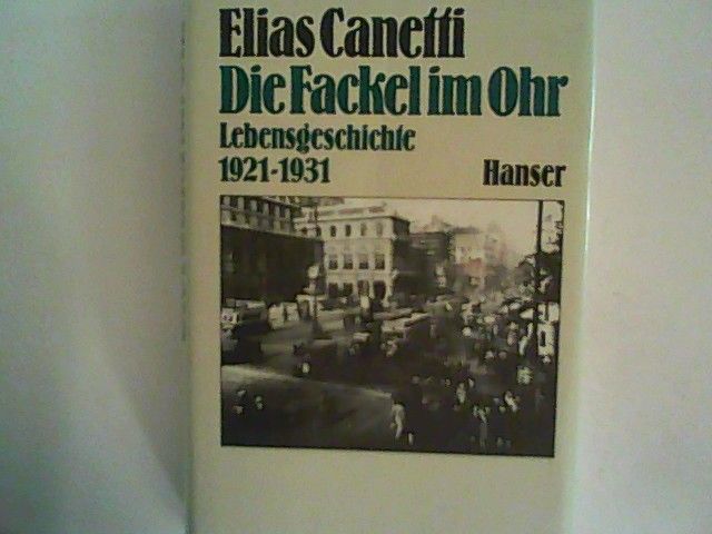 Die Fackel im Ohr: Lebensgeschichte 1921 - 1931 - CANETTI, Elias.