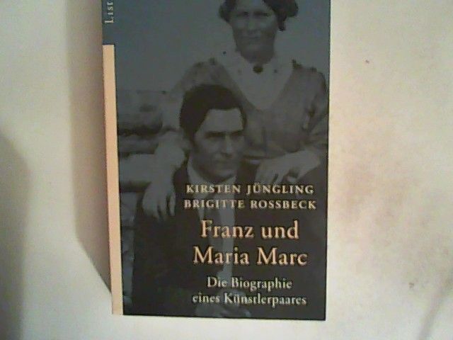 Franz und Maria Marc: Die Biographie eines Künstlerpaares - Jüngling, Kirsten und Brigitte Roßbeck