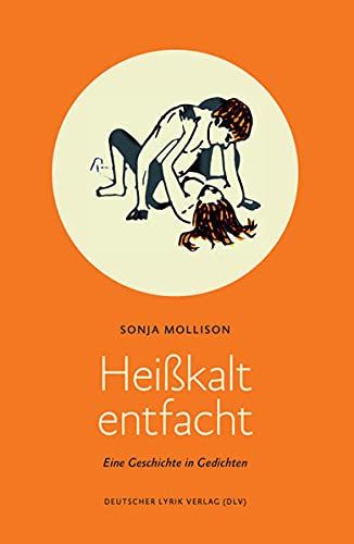 Heisskalt entfacht Eine Geschichte in Gedichten - Sonja, Mollison