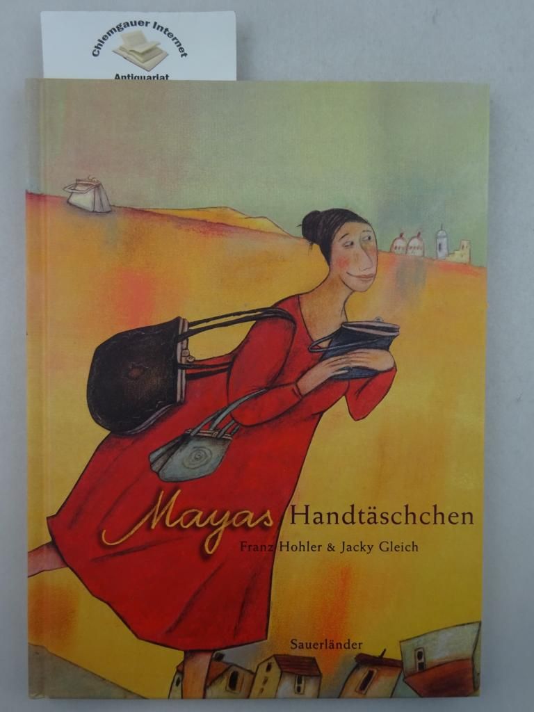 Mayas Handtäschchen : eine Geschichte. Text von Franz Hohler. Mit Bildern von Jacky Gleich - Hohler, Franz und Jacky Gleich