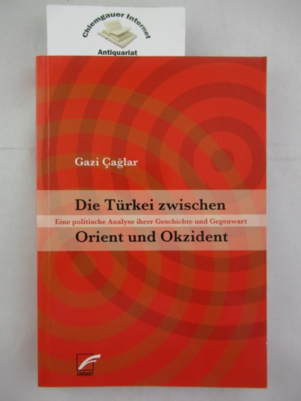 Die Türkei zwischen Orient und Okzident : eine politische Analyse ihrer Geschichte und Gegenwart. - Caglar, Gazi