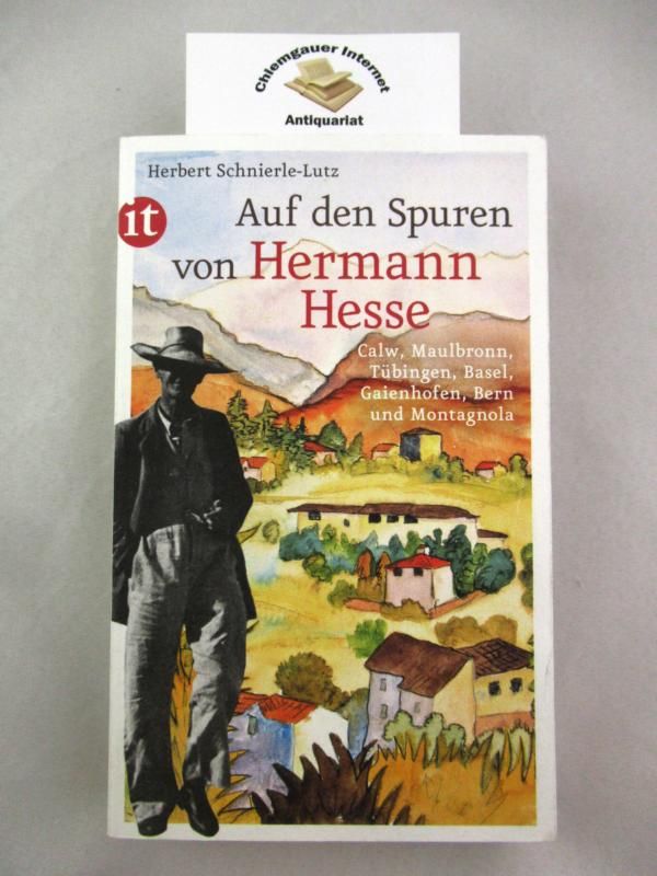 Auf den Spuren von Hermann Hesse : Calw, Maulbronn, Tübingen, Basel, Gaienhofen, Bern und Montagnola. Insel-Taschenbuch ; 4454 - Schnierle-Lutz, Herbert