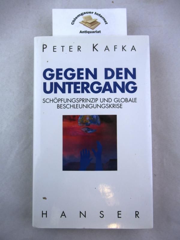 Gegen den Untergang : Schöpfungsprinzip und globale Beschleunigungskrise. - Kafka, Peter