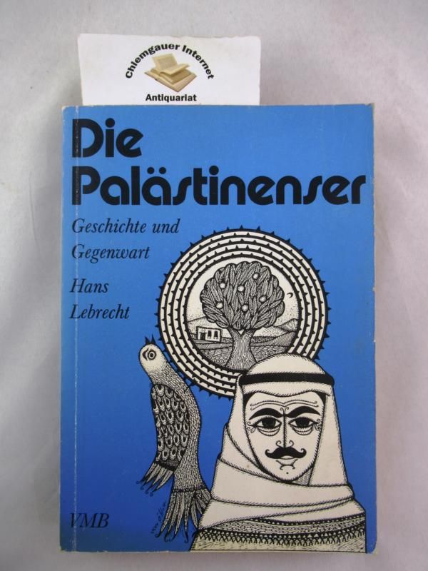 Die Palästinenser : Geschichte und Gegenwart. Die geschichtliche Entwicklung der Palästinafrage. - Lebrecht, Hans