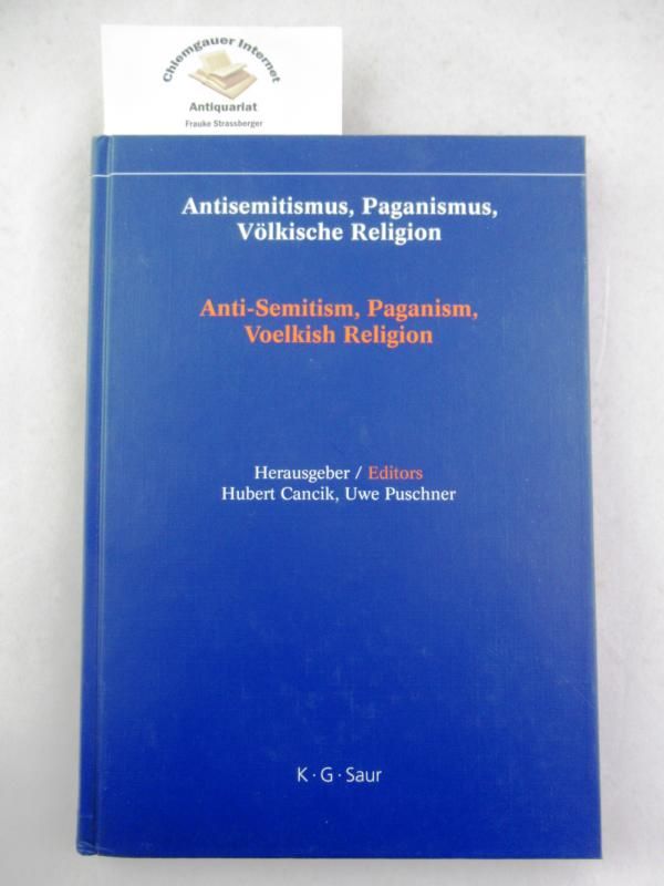 Antisemitismus, Paganismus, völkische Religion = Anti-semitism, paganism, voelkish religion. Hrsg. Hubert Cancik und Uwe Puschner - Cancik, Hubert und Uwe Puschner (Hrsg.)