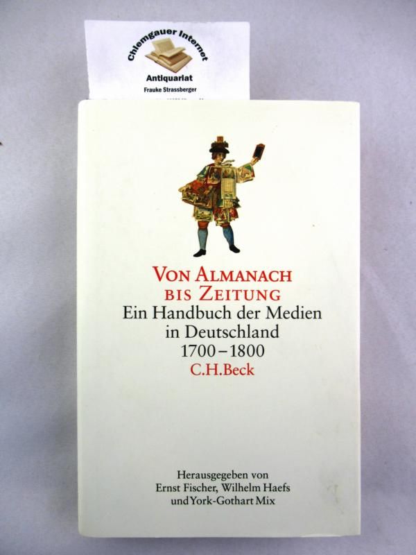 Von Almanach bis Zeitung : Ein Handbuch der Medien in Deutschland 1700 - 1800. - Medienhandbuch - Fischer, Ernst, Wilhelm Haefs und York-Gothart Mix (Hrsg.)