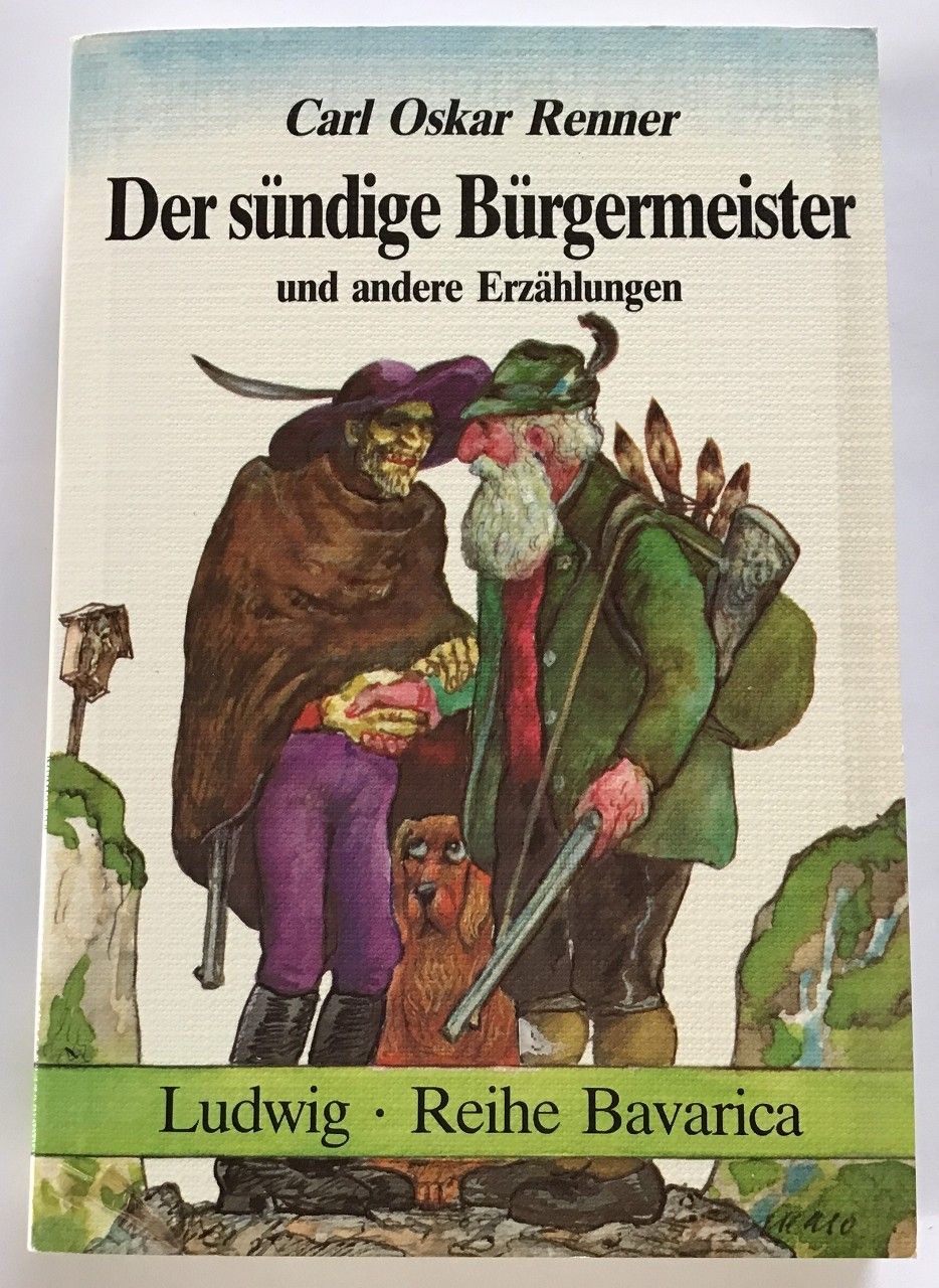 Der  sündige Bürgermeister und andere Erzählungen. Reihe Bavarica , Bd. 1 - Renner, Carl Oskar