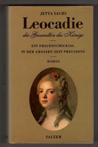 Leocadie, die Gesandtin des Königs : Ein Frauenschicksal in der grossen Zeit Preussens. Roman. - Sachs, Jetta