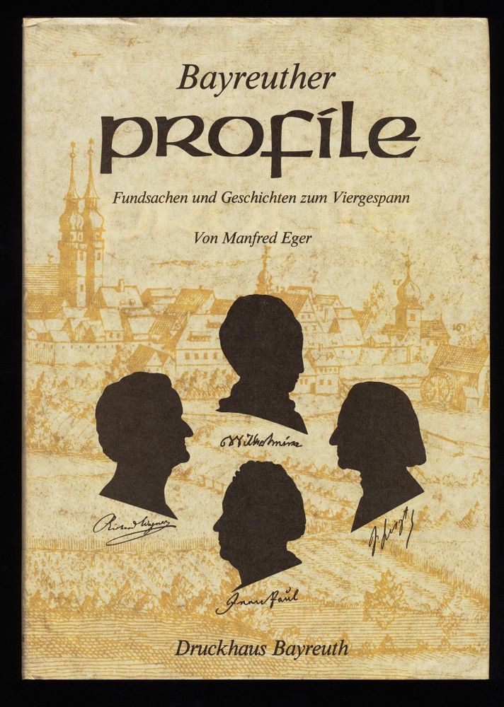 Bayreuther Profile : Fundsachen und Geschichten zum Viergespann Wilhelmine, Jean Paul, Richard Wagner, Franz Liszt. - Eger, Manfred