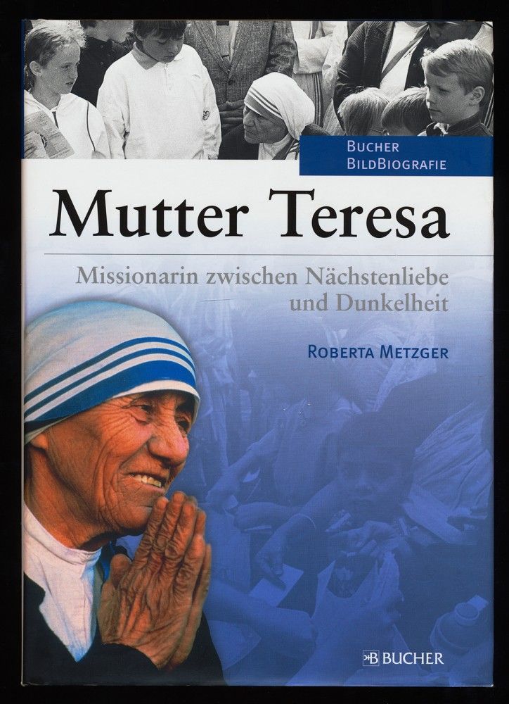 Mutter Teresa : Missionarin zwischen Nächstenliebe und Dunkelheit. - Metzger, Roberta