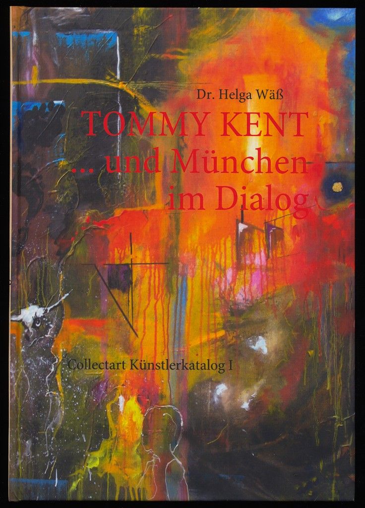 TOMMY KENT ... und München im Dialog : Collectart - Künstlerkatalog I. Gemälde bos 2010 - Wäß, Helga (Verfasser)