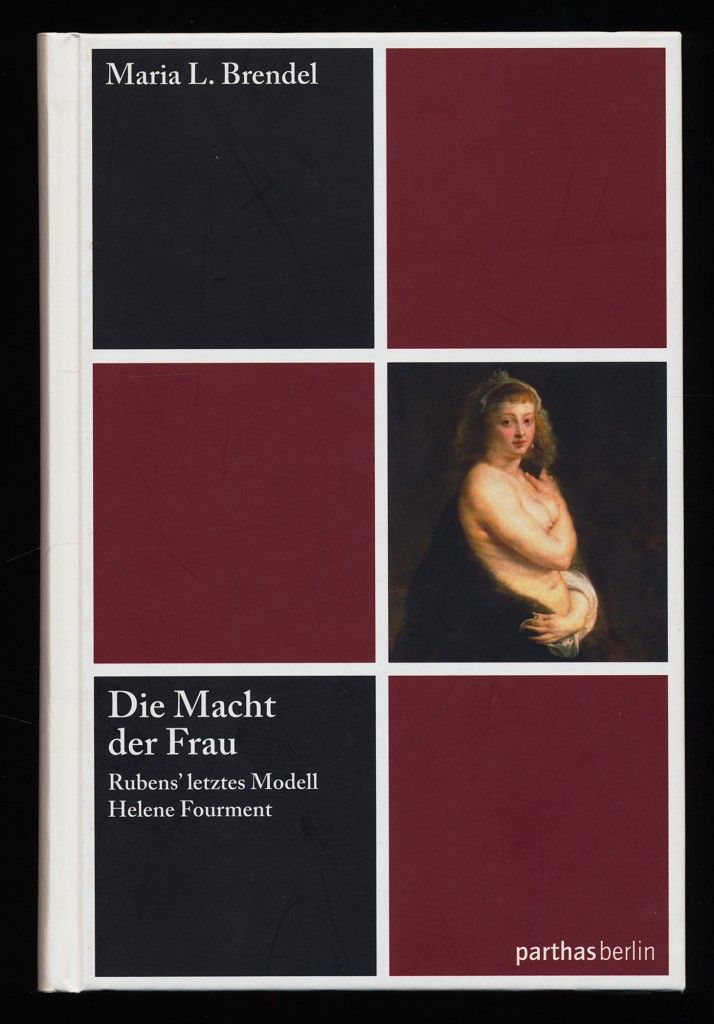 Die Macht der Frau : Rubens' letztes Modell Helene Fourment. - Brendel, Maria L. (Verfasser)