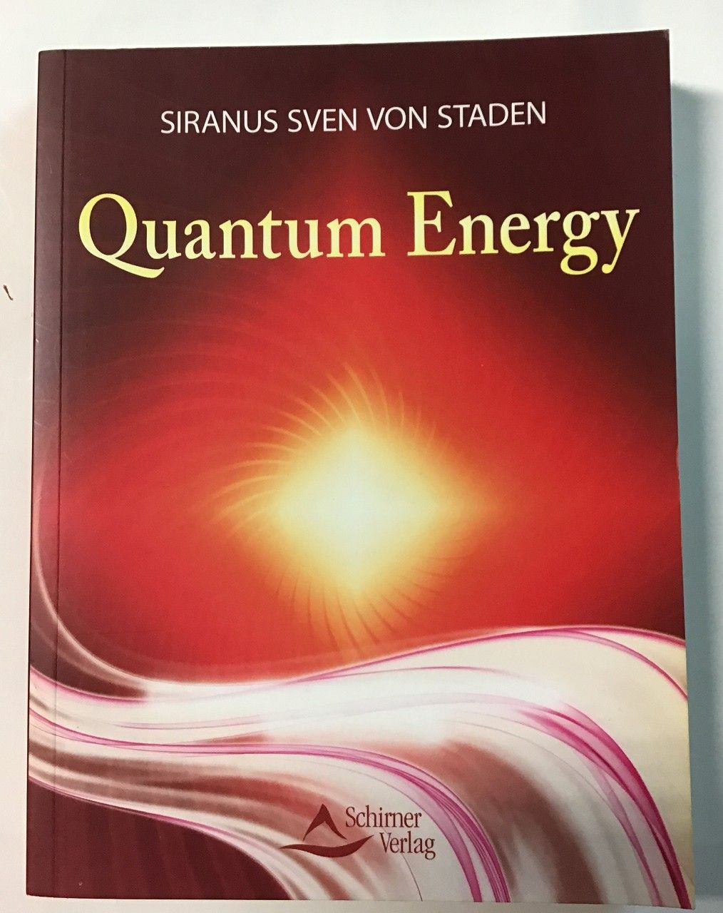 Quantum Energy : Das Geheimnis außergewöhnlicher Veränderungen und Heilungen ; 55 Übungen, die Ihr Leben radikal verändern können. - Staden, Siranus Sven von