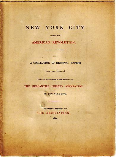 New York City During The American Revolution. Being a Collection of Original Papers. (Now First Published) from the Manuscripts in the Possession of