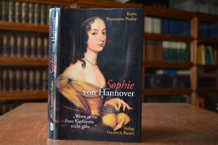 Sophie von Hannover (1630 - 1714) "Wenn es die Frau Kurfürstin nicht gäbe ...". Karin Feuerstein-Praßer 1. Aufl.