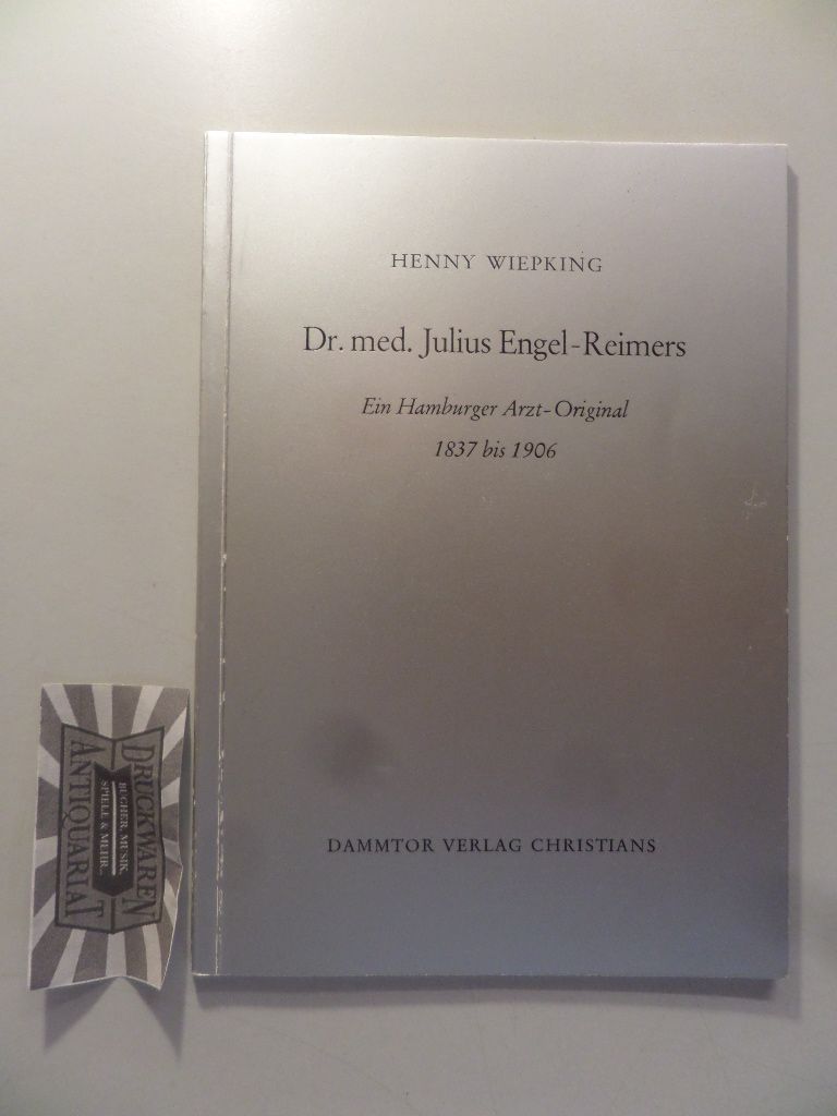 Dr. med. Julius Engel-Reimers. Ein Hamburger Arzt-Original 1837 bis 1906. - Wiepking, Henny (Verfasser)