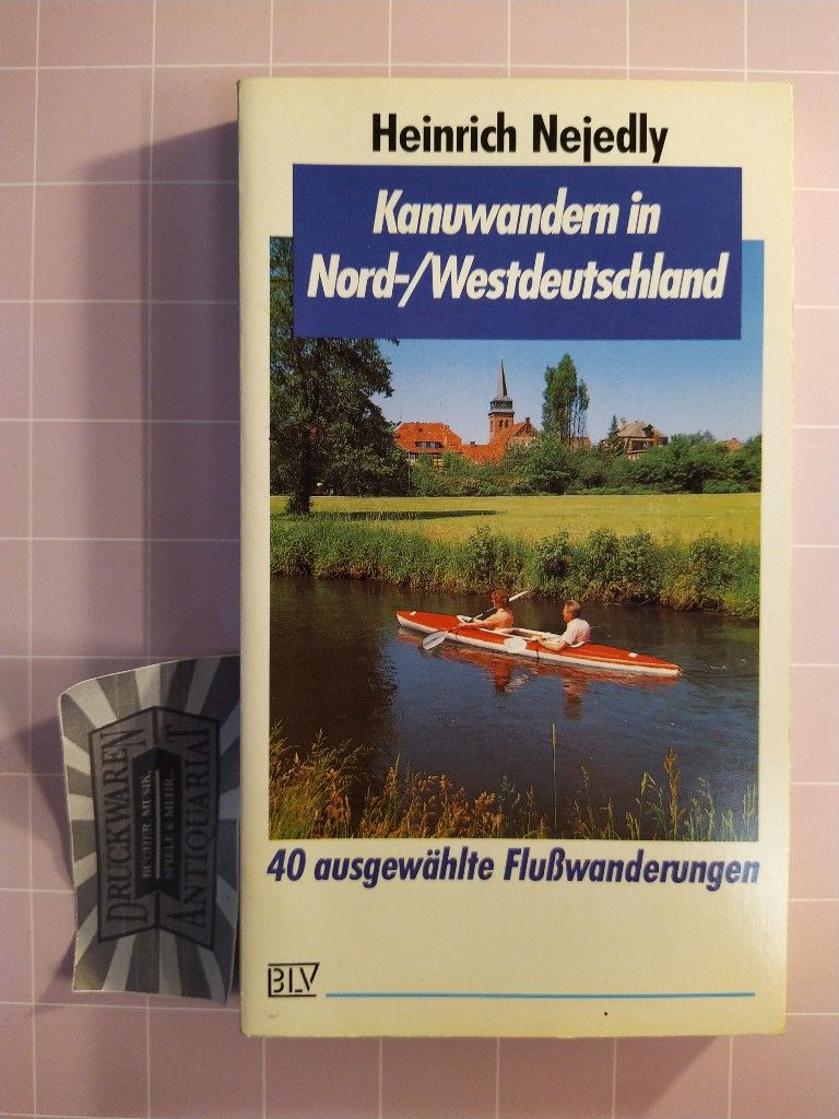 Kanuwandern in Nord-/Westdeutschland. 40 ausgewählte Flusswanderungen. - Nejedly, Heinrich
