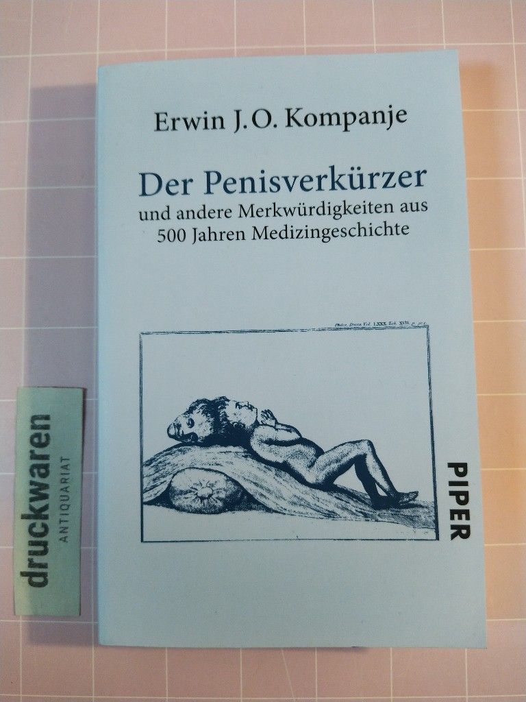 Der Penisverkürzer ... und andere Merkwürdigkeiten aus 500 Jahren Medizingeschichte. - Kompanje, Erwin J. O. und Eva Schweikart