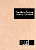 Twentieth-Century Literary Criticism: Excerpts from Criticism of the Works of Novelists Poets Playwrights Short Story Writers & Other Creative Wri