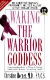 Waking the Warrior Goddess: Dr. Christine Horner's Program to Protect Against & Fight Breast Cancer: Harnessing the Power of Nature and Natural Medicines to Achieve Extraordinary Health - Horner, Christine