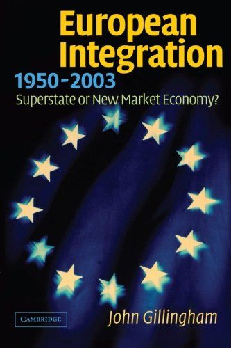 European Integration, 1950-2003: Superstate or New Market Economy? - BUCH - Gillingham, John