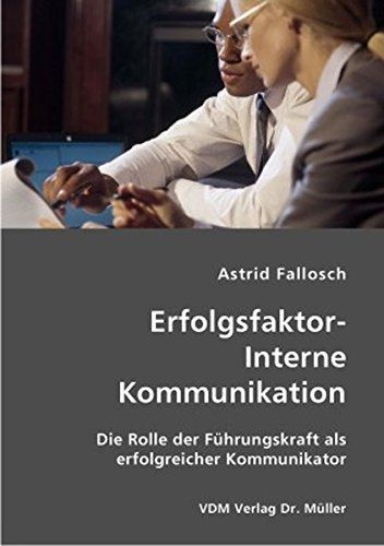 Erfolgsfaktor-Interne Kommunikation: Die Rolle der Führungskraft als erfolgreicher Kommunikator - Fallosch, Astrid