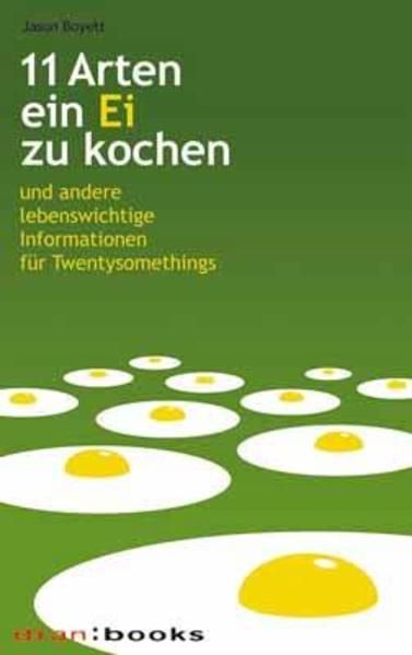 11 Arten, ein Ei zu kochen : und andere lebenswichtige Informationen für Twentysomethings. Jason Boyett. [Dt. von Karen Gerwig] / Dran-books - BUCH - Gerwig, Karen und Jason Boyett