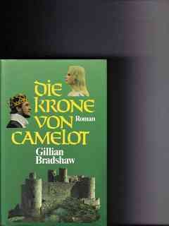 Die  Krone von Camelot : Roman Gillian Bradshaw. [Dt. von Ilka Paradis] - Bradshaw, Gillian
