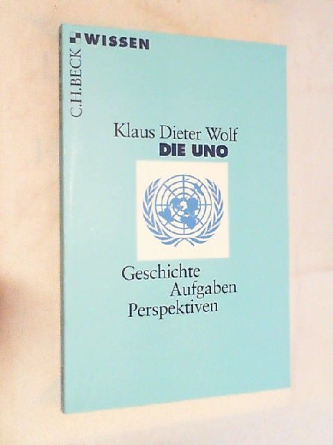 Die UNO : Geschichte, Aufgaben, Perspektiven. Beck'sche Reihe ; 2378 : C. H. Beck Wissen - Wolf, Klaus Dieter