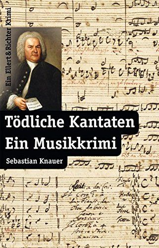 Tödliche Kantaten. Ein Musikkrimi. Ein Ellert-&-Richter-Krimi. - Knauer, Sebastian