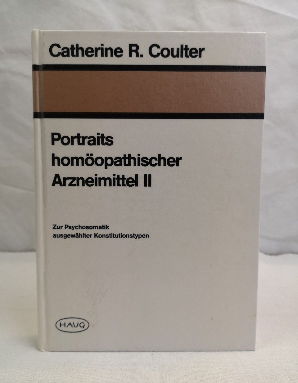 Portraits homöopathischer Arzneimittel II. Zur Psychosomatik ausgewählter Konstitutionstypen Mit 2 Abbildungen und 2 Tabellen. - Coulter, Catherine R.