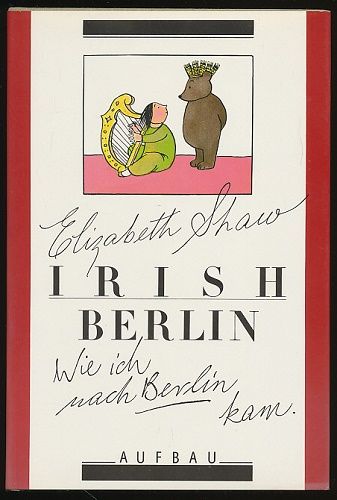 Irish Berlin. Wie ich nach Berlin kam. Aus dem Englischen von Wolfgang de Bruyn. [Mit zahlr. Abb.] - Shaw, Elizabeth