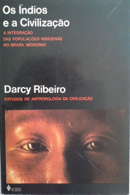 Os Indios E a Civilizacao: a Integracao Das Populacoes Indigenas No Brasil Moderno - Darcy Ribeiro