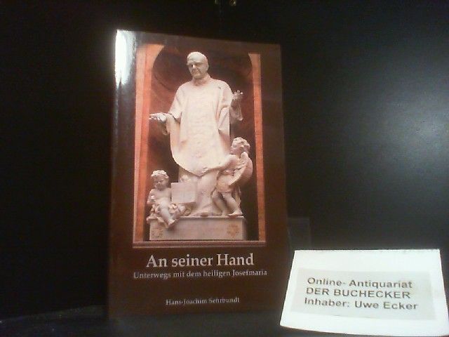 An seiner Hand : Unterwegs mit dem heiligen Josefmaria. - Sehrbundt, Hans-Joachim