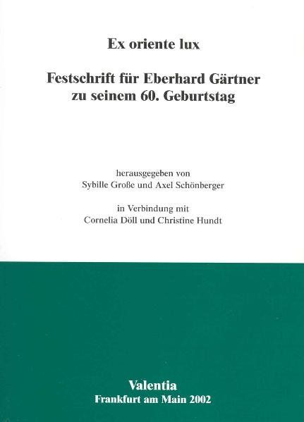 Ex oriente lux. Festschrift für Eberhard Gärtner zu seinem 60. Geburtstag. Hrsg. in Verbindung mit Cornelia Döll und Christine Hundt. - Große, Sybille und Axel Schönberger (Hg.)