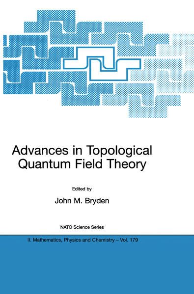 Advances in Topological Quantum Field Theory. [Proceedings of the NATO Adavanced Research Workshop on New Techniques in Topological Quantum Field ... Physics and Chemistry, Vol. 179]. - Bryden, John M.