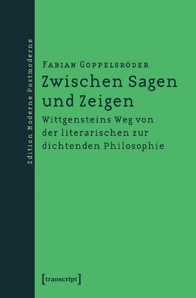 Zwischen Sagen und Zeigen: Wittgensteins Weg von der literarischen zur dichtenden Philosophie. Edition Moderne Postmoderne. - Goppelsröder, Fabian