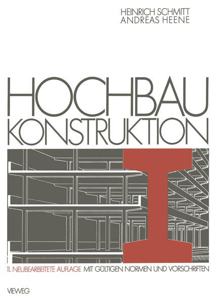 Hochbaukonstruktion: Die Bauteile und das Baugefüge - Grundlagen des heutigen Bauens. - Schmitt, Heinrich und Andreas Heene
