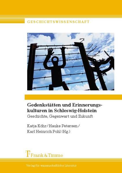 Gedenkstätten und Erinnerungskulturen in Schleswig-Holstein : Geschichte, Gegenwart und Zukunft. - Köhr, Katja, Hauke Petersen und Karl Heinrich Pohl (hg.)