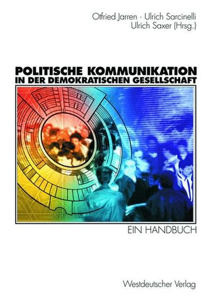 Politische Kommunikation in der demokratischen Gesellschaft. Ein Handbuch mit Lexikonteil. - Jarren, Otfried u. a. (Hg.)