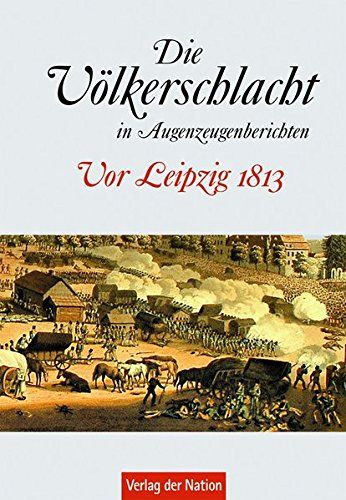 Die Völkerschlacht in Augenzeugenberichten : vor Leipzig 1813. hrsg. von Karl-Heinz Börner - Börner, Karl-Heinz (Herausgeber)